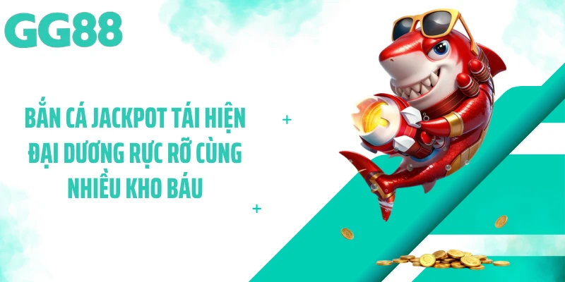 Bắn cá Jackpot tái hiện đại dương rực rỡ cùng nhiều kho báu