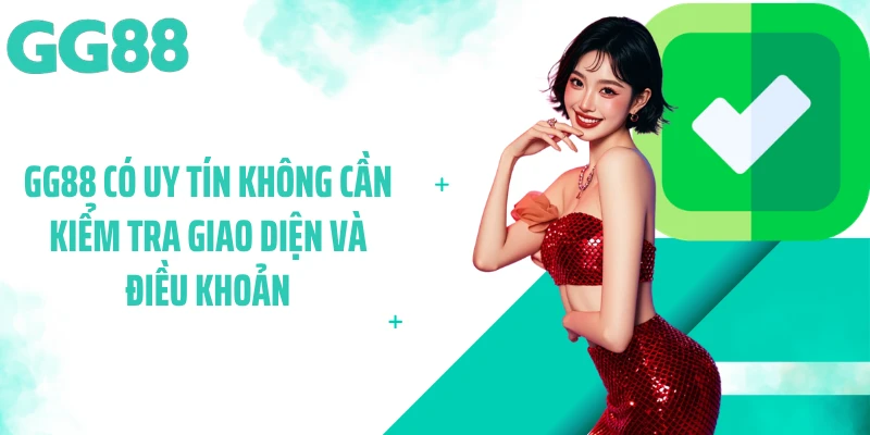 GG88 có uy tín không cần kiểm tra giao diện và điều khoản