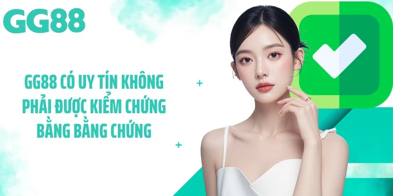 GG88 có uy tín không phải được kiểm chứng bằng bằng chứng