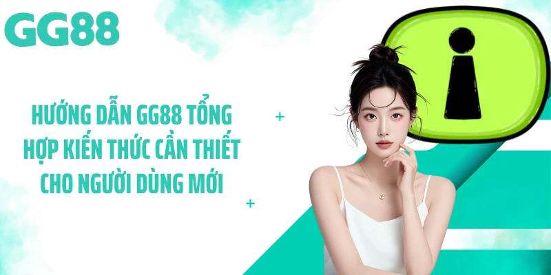 Hướng dẫn GG88 tổng hợp kiến thức cần thiết cho người dùng mới