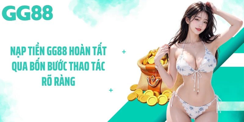 Nạp tiền GG88 hoàn tất qua 4 bước thao tác rõ ràng