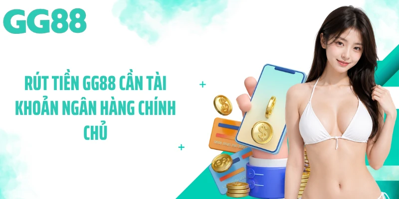 Rút tiền GG88 cần tài khoản ngân hàng chính chủ
